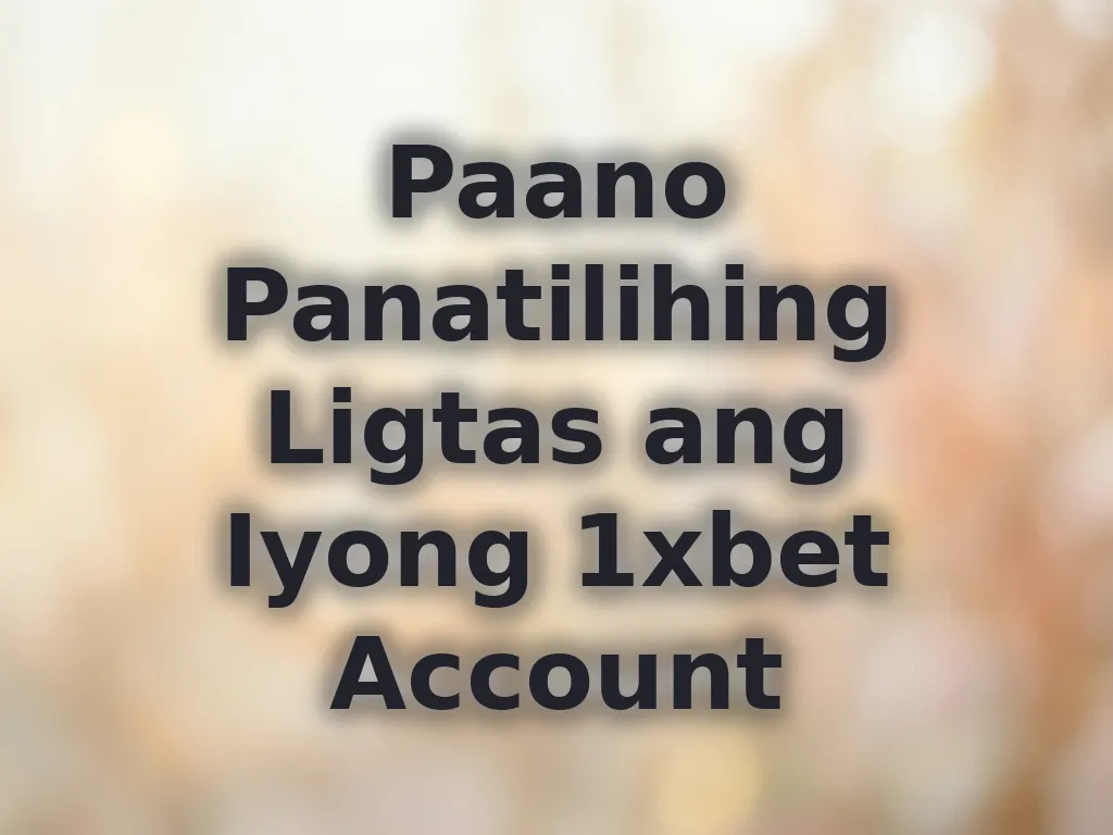Paano Panatilihing Ligtas ang Iyong 1xbet Account