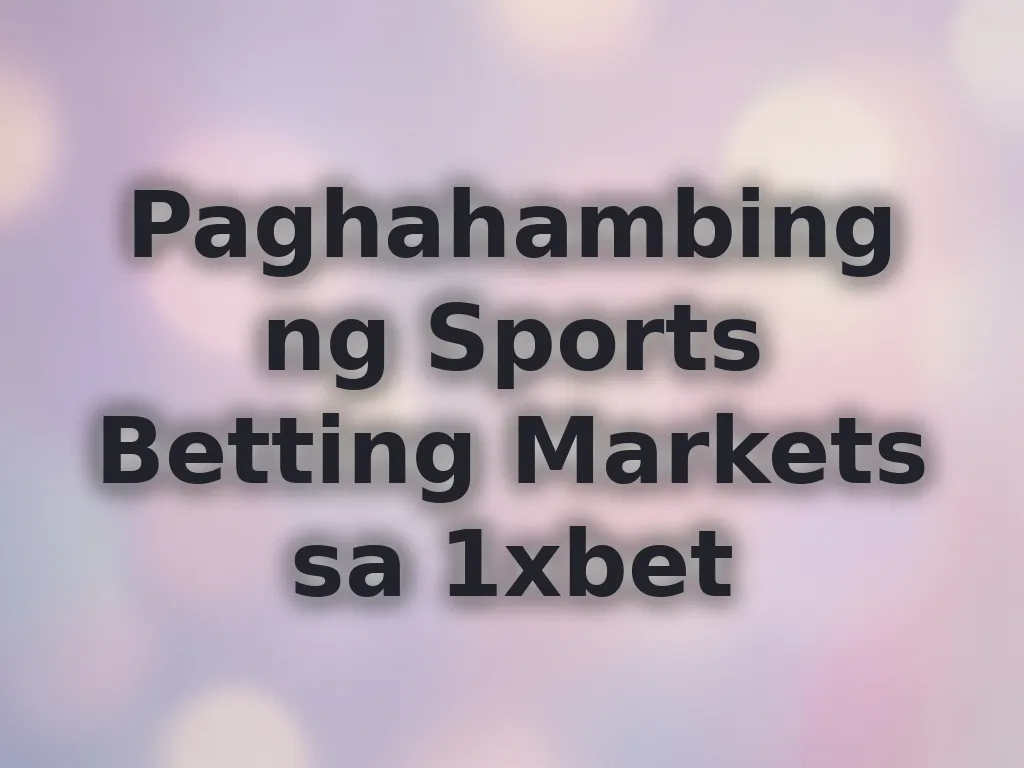 Paghahambing ng Sports Betting Markets sa 1xbet