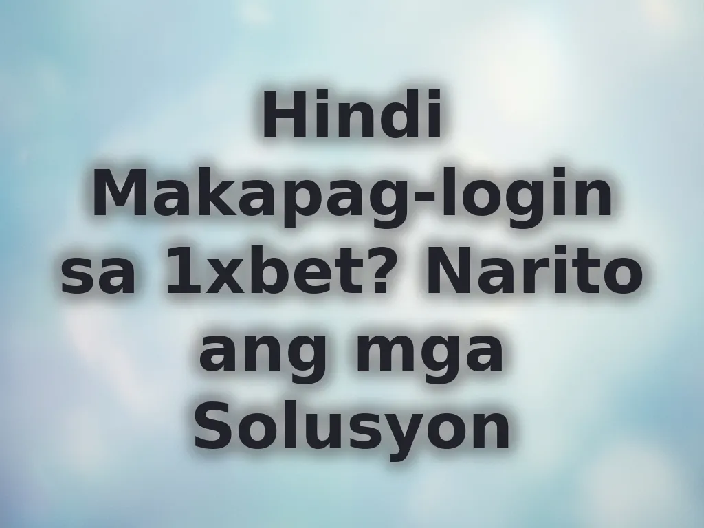 Hindi Makapag-login sa 1xbet? Narito ang mga Solusyon