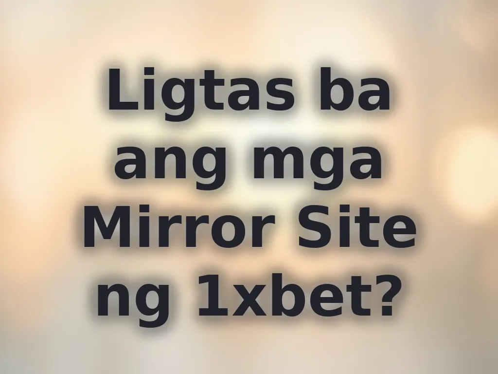 Ligtas ba ang mga Mirror Site ng 1xbet?